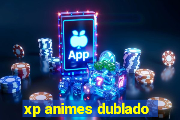 xp animes dublado